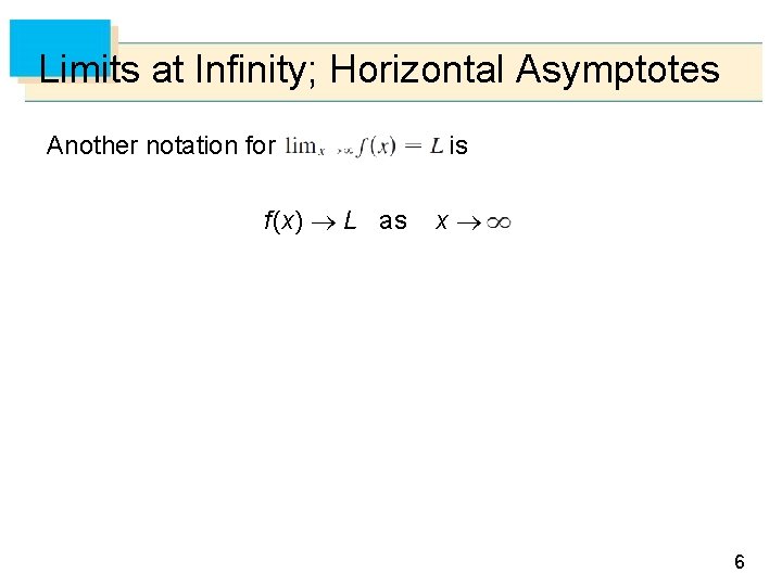 Limits at Infinity; Horizontal Asymptotes Another notation for is f (x) L as x
