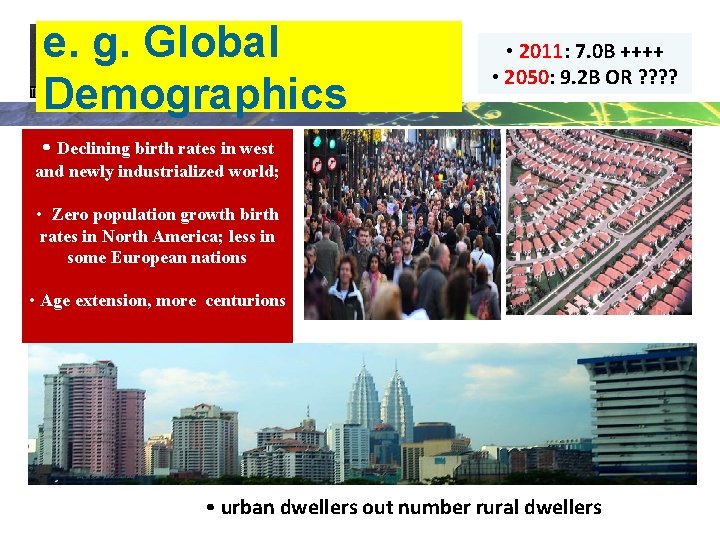 e. g. Global Demographics • 2011: 7. 0 B ++++ • 2050: 9. 2