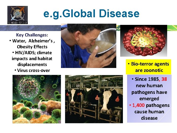 e. g. Global Disease Key Challenges: • Water, Alzheimer’s , Obesity Effects • HIV/AIDS;