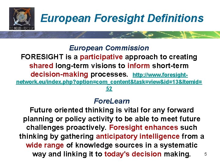 European Foresight Definitions European Commission FORESIGHT is a participative approach to creating shared long-term