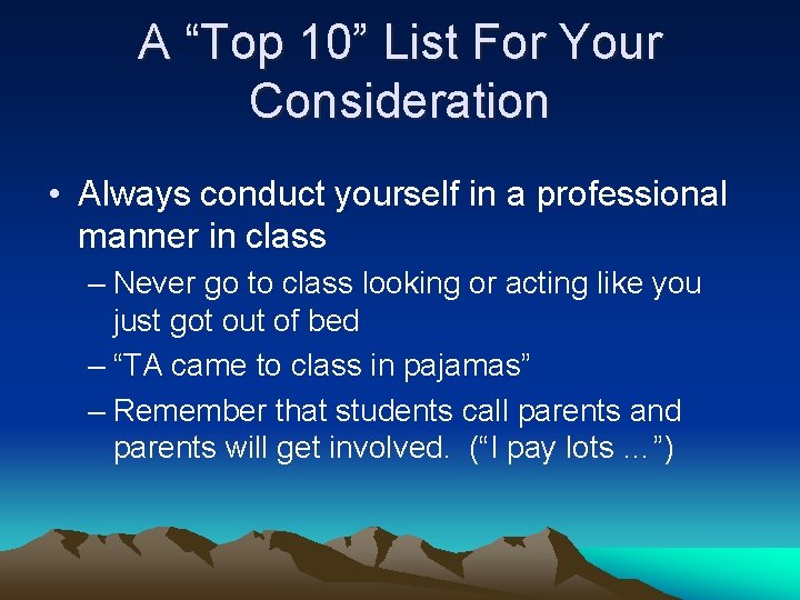 A “Top 10” List For Your Consideration • Always conduct yourself in a professional