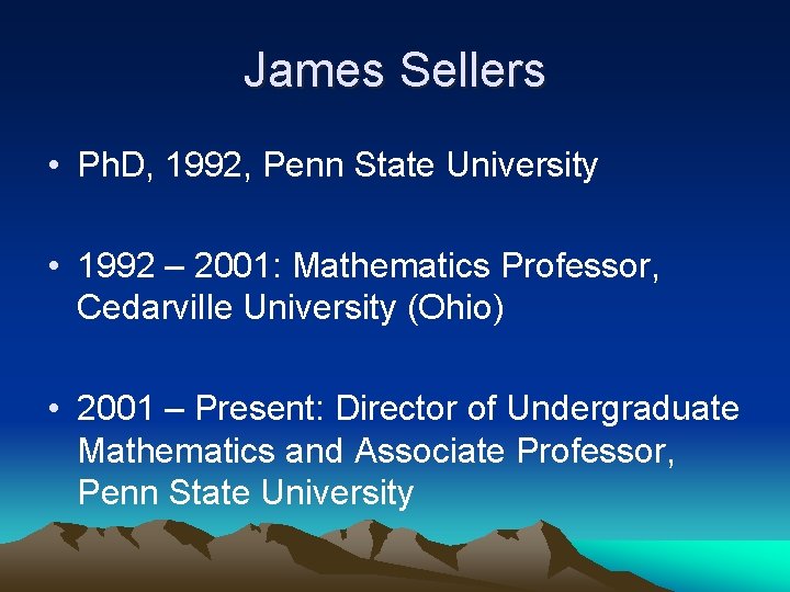 James Sellers • Ph. D, 1992, Penn State University • 1992 – 2001: Mathematics