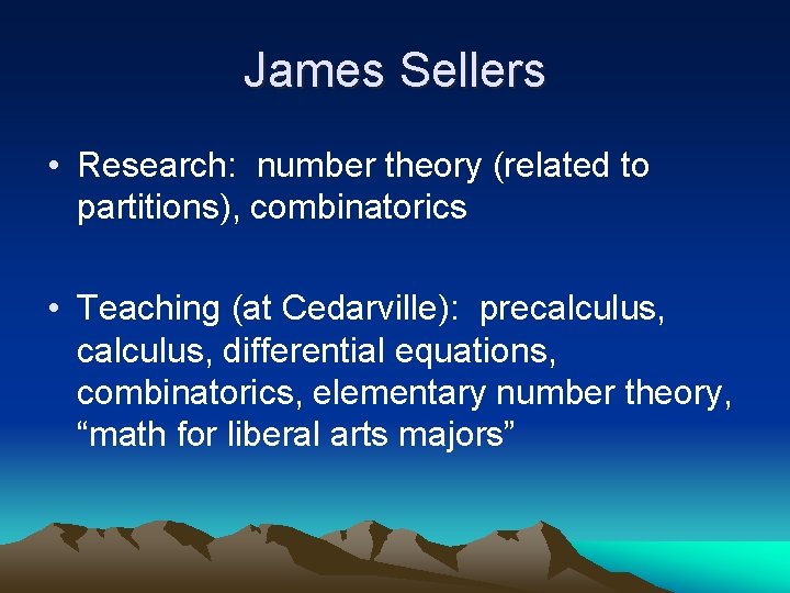 James Sellers • Research: number theory (related to partitions), combinatorics • Teaching (at Cedarville):