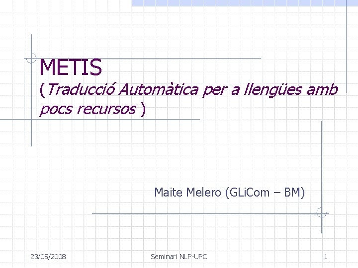 METIS (Traducció Automàtica per a llengües amb pocs recursos ) Maite Melero (GLi. Com