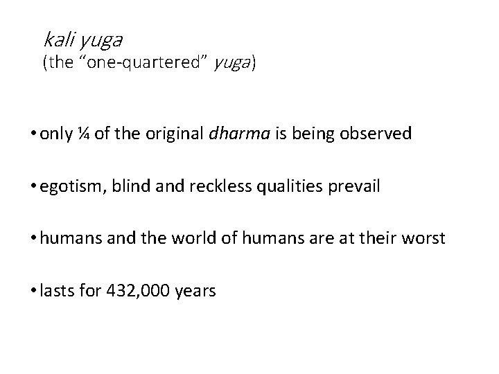 kali yuga (the “one-quartered” yuga ) • only ¼ of the original dharma is