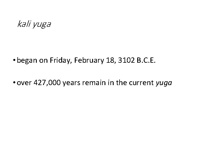 kali yuga • began on Friday, February 18, 3102 B. C. E. • over