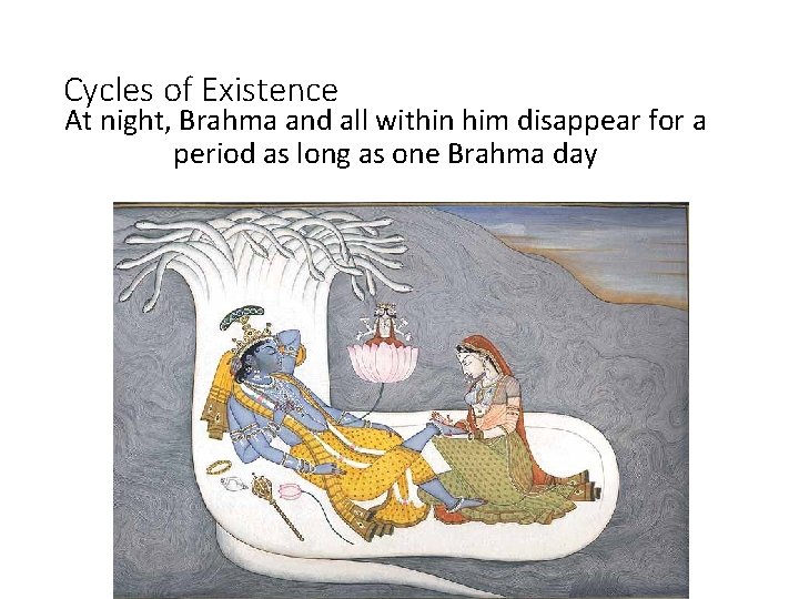 Cycles of Existence At night, Brahma and all within him disappear for a period