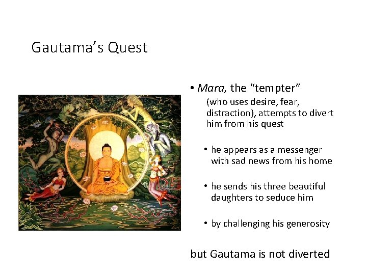 Gautama’s Quest • Mara, the “tempter” (who uses desire, fear, distraction), attempts to divert