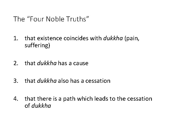 The “Four Noble Truths” 1. that existence coincides with dukkha (pain, suffering) 2. that