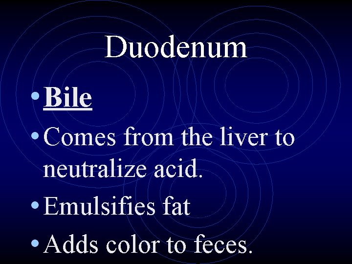 Duodenum • Bile • Comes from the liver to neutralize acid. • Emulsifies fat