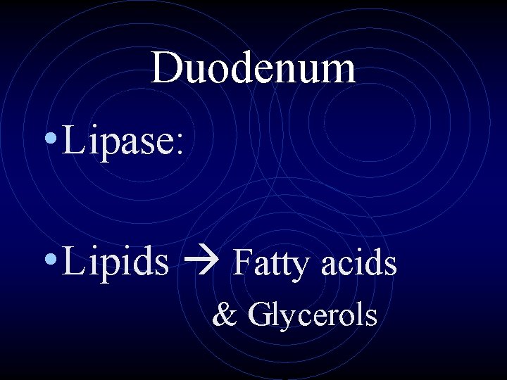 Duodenum • Lipase: • Lipids Fatty acids & Glycerols 