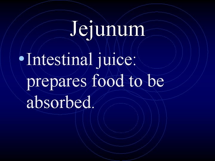 Jejunum • Intestinal juice: prepares food to be absorbed. 