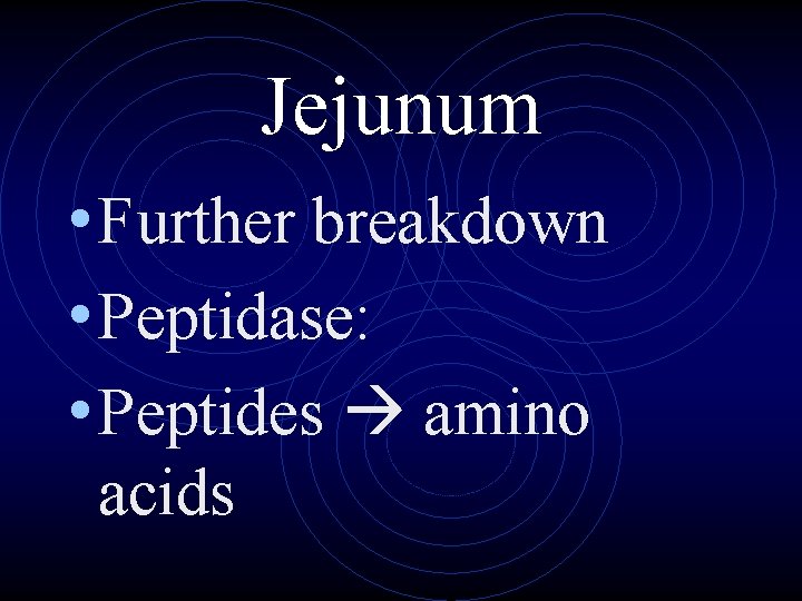 Jejunum • Further breakdown • Peptidase: • Peptides amino acids 