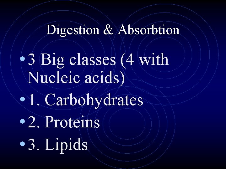 Digestion & Absorbtion • 3 Big classes (4 with Nucleic acids) • 1. Carbohydrates