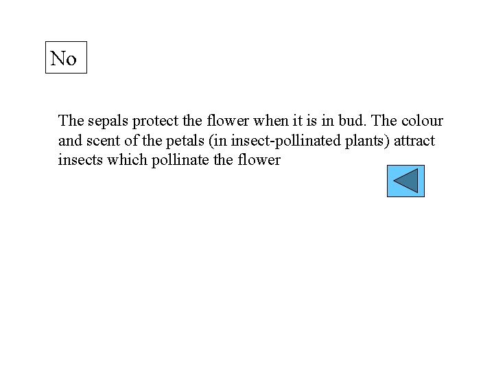 No The sepals protect the flower when it is in bud. The colour and