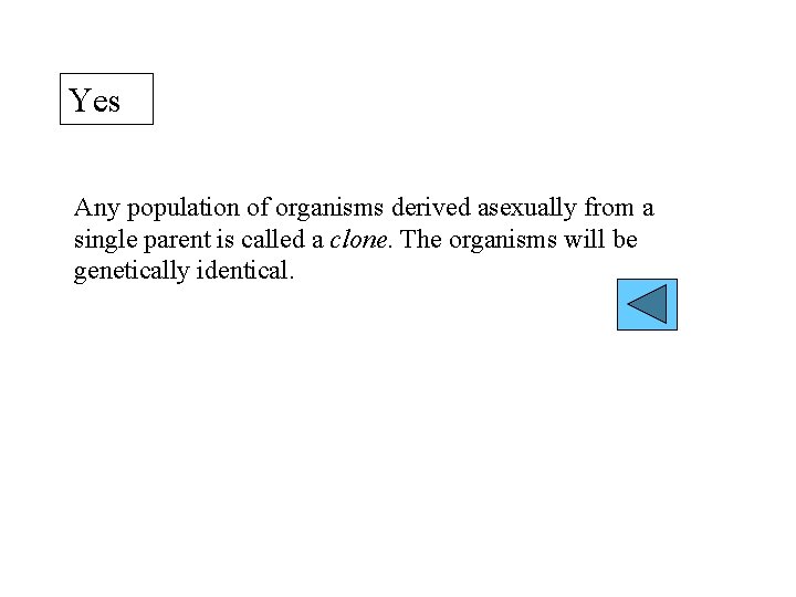 Yes Any population of organisms derived asexually from a single parent is called a