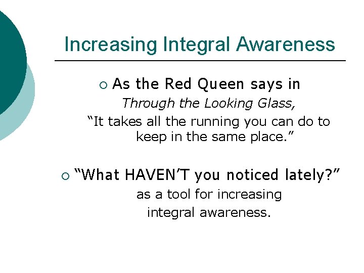 Increasing Integral Awareness ¡ As the Red Queen says in Through the Looking Glass,