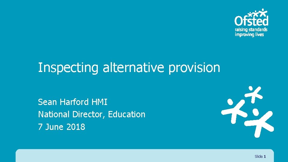 Inspecting alternative provision Sean Harford HMI National Director, Education 7 June 2018 Slide 1