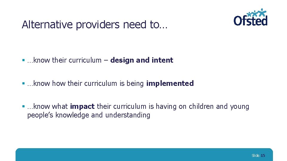 Alternative providers need to… § …know their curriculum – design and intent § …know