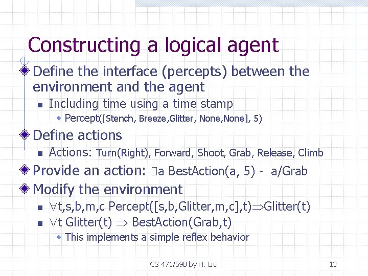 Constructing a logical agent Define the interface (percepts) between the environment and the agent