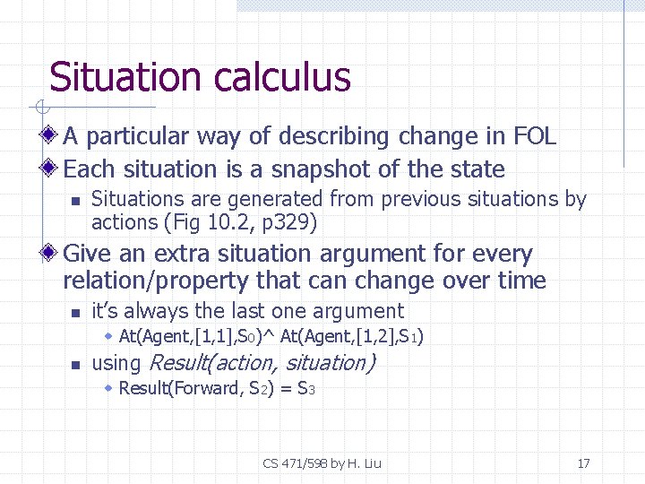 Situation calculus A particular way of describing change in FOL Each situation is a