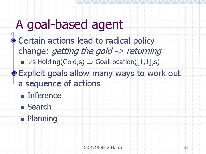 A goal-based agent Certain actions lead to radical policy change: getting the gold ->