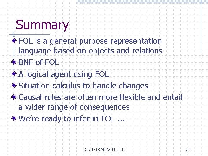 Summary FOL is a general-purpose representation language based on objects and relations BNF of