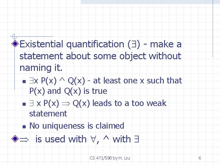 Existential quantification ( ) - make a statement about some object without naming it.