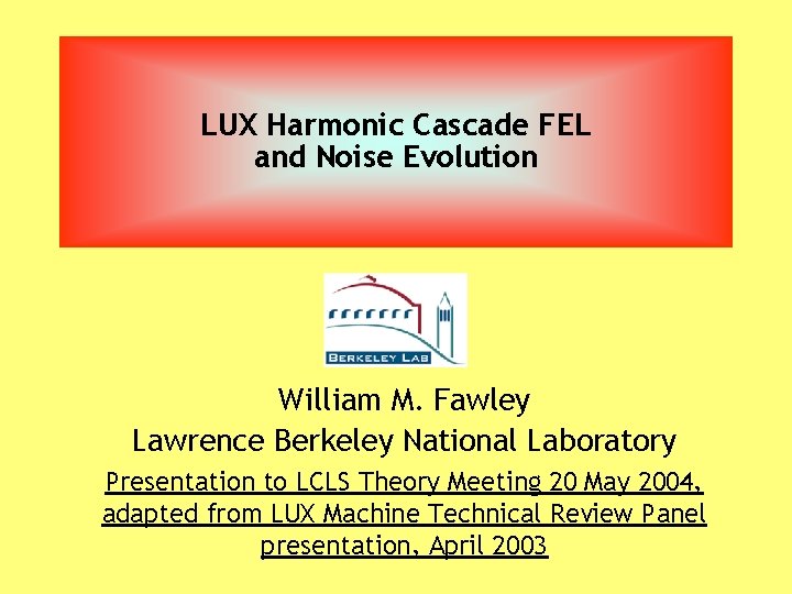 LUX Harmonic Cascade FEL and Noise Evolution William M. Fawley Lawrence Berkeley National Laboratory