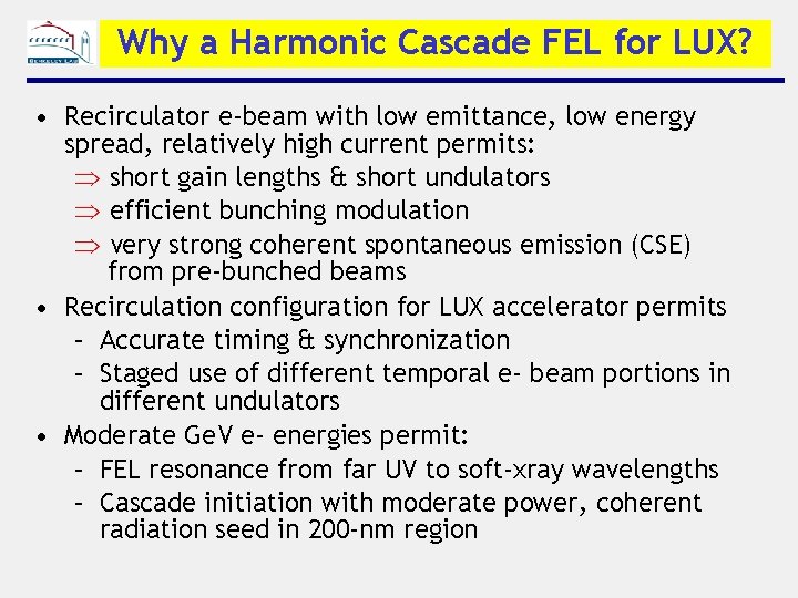 Why a Harmonic Cascade FEL for LUX? • Recirculator e-beam with low emittance, low