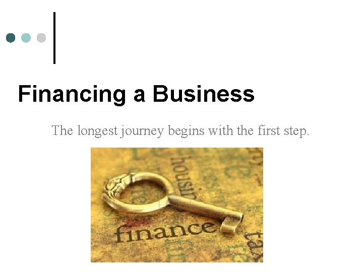 Financing a Business The longest journey begins with the first step. 