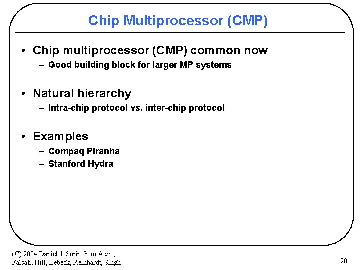 Chip Multiprocessor (CMP) • Chip multiprocessor (CMP) common now – Good building block for