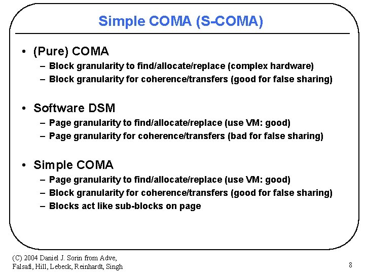 Simple COMA (S-COMA) • (Pure) COMA – Block granularity to find/allocate/replace (complex hardware) –