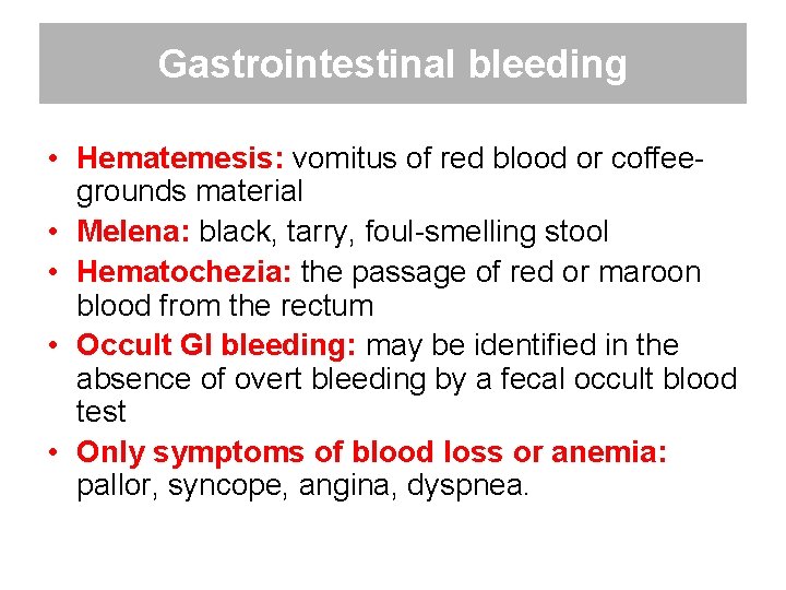 Gastrointestinal bleeding • Hematemesis: vomitus of red blood or coffeegrounds material • Melena: black,