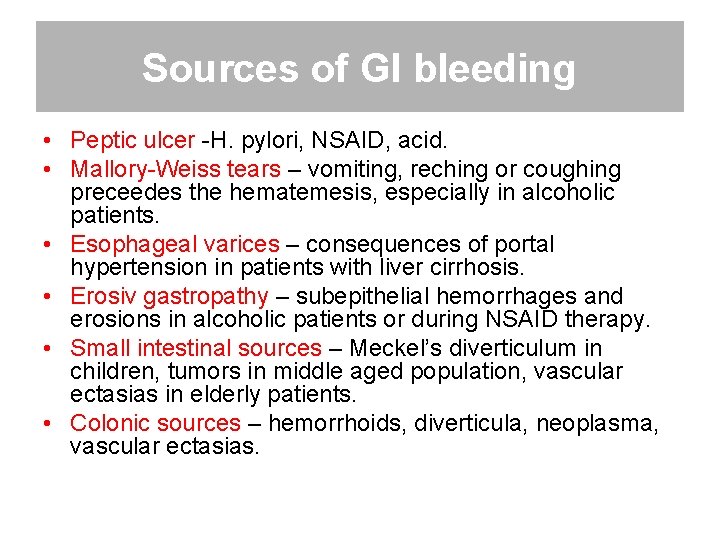 Sources of GI bleeding • Peptic ulcer -H. pylori, NSAID, acid. • Mallory-Weiss tears