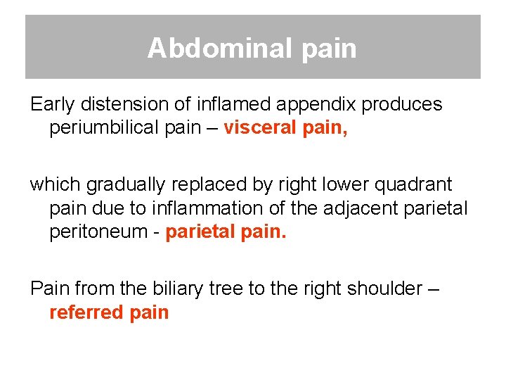 Abdominal pain Early distension of inflamed appendix produces periumbilical pain – visceral pain, which