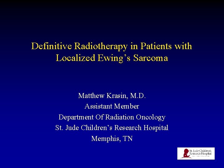 Definitive Radiotherapy in Patients with Localized Ewing’s Sarcoma Matthew Krasin, M. D. Assistant Member