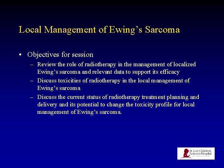 Local Management of Ewing’s Sarcoma • Objectives for session – Review the role of