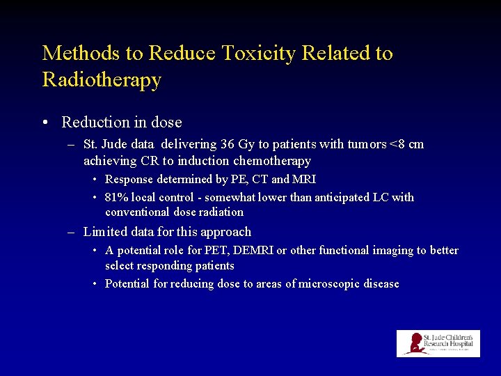 Methods to Reduce Toxicity Related to Radiotherapy • Reduction in dose – St. Jude