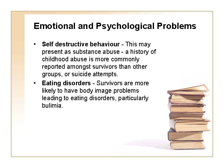 Emotional and Psychological Problems • Self destructive behaviour - This may present as substance