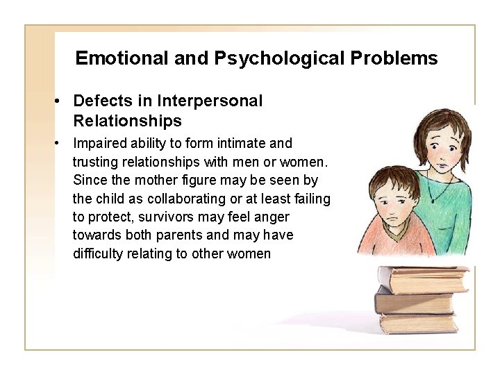 Emotional and Psychological Problems • Defects in Interpersonal Relationships • Impaired ability to form