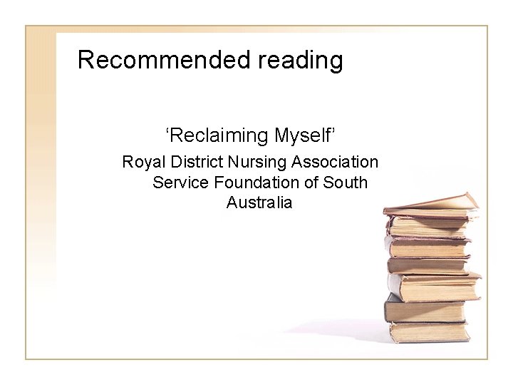 Recommended reading ‘Reclaiming Myself’ Royal District Nursing Association Service Foundation of South Australia 