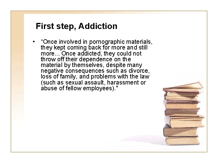  First step, Addiction • “Once involved in pornographic materials, they kept coming back