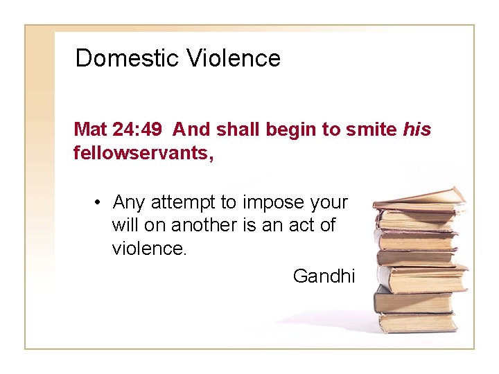 Domestic Violence Mat 24: 49 And shall begin to smite his fellowservants, • Any