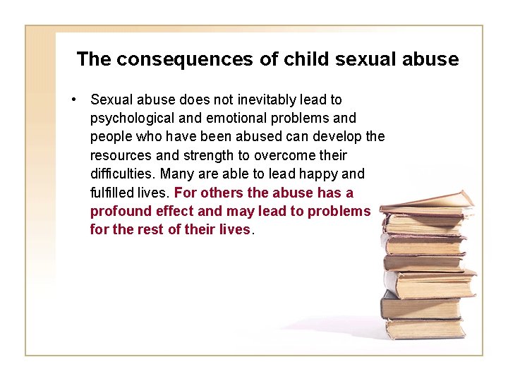 The consequences of child sexual abuse • Sexual abuse does not inevitably lead to