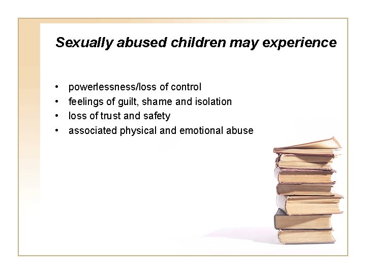 Sexually abused children may experience • • powerlessness/loss of control feelings of guilt, shame