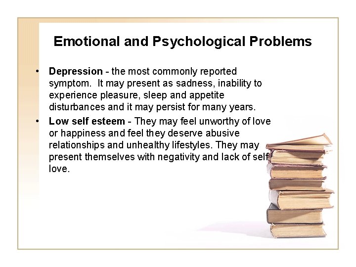 Emotional and Psychological Problems • Depression - the most commonly reported symptom. It may