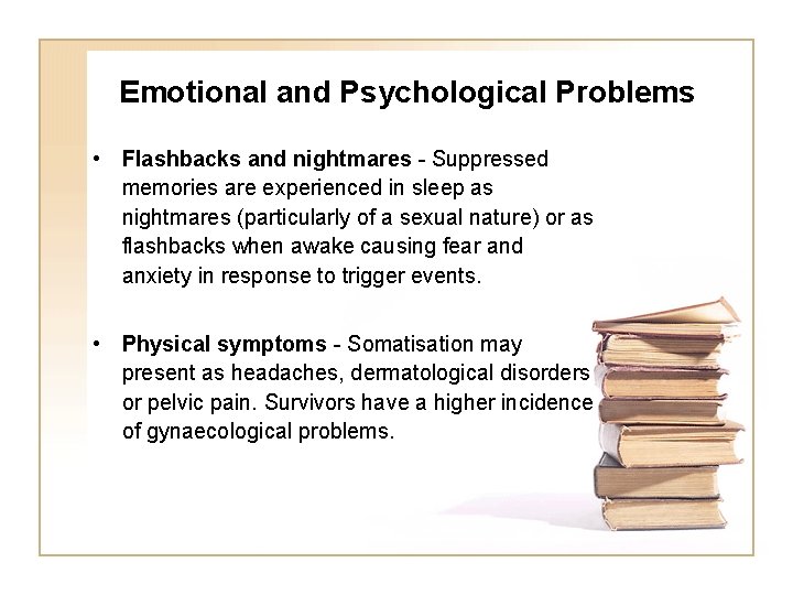Emotional and Psychological Problems • Flashbacks and nightmares - Suppressed memories are experienced in
