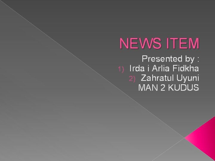 NEWS ITEM Presented by : 1) Irda i Arlia Fidkha 2) Zahratul Uyuni MAN