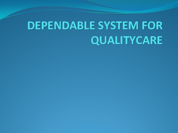 DEPENDABLE SYSTEM FOR QUALITYCARE 